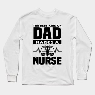 The Best Kind Of Dad Raises A Nurse - Nurse Long Sleeve T-Shirt